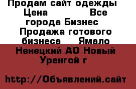 Продам сайт одежды › Цена ­ 30 000 - Все города Бизнес » Продажа готового бизнеса   . Ямало-Ненецкий АО,Новый Уренгой г.